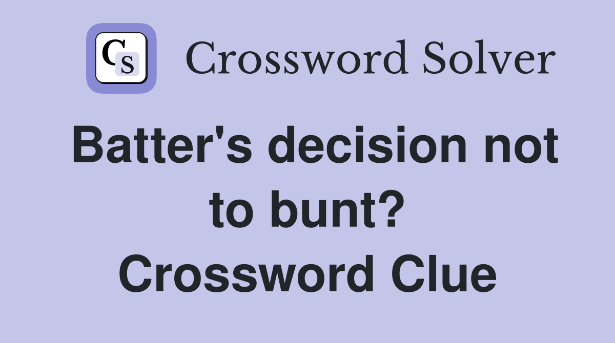 Batter's decision not to bunt? Crossword Clue