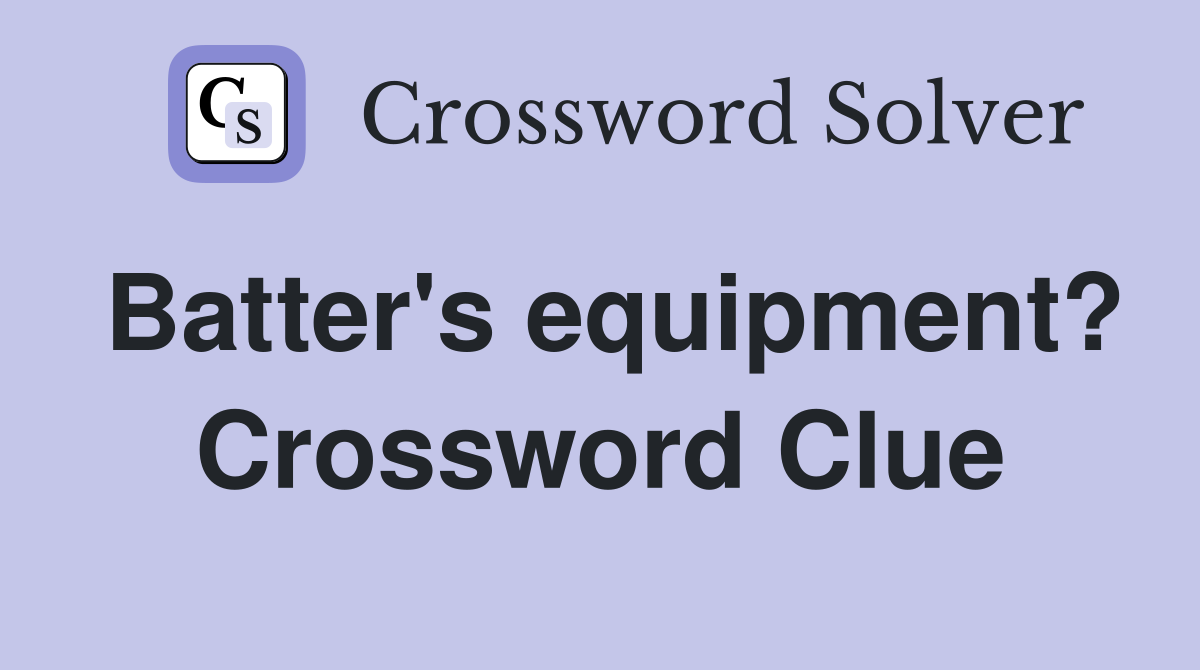 Batter's equipment? Crossword Clue