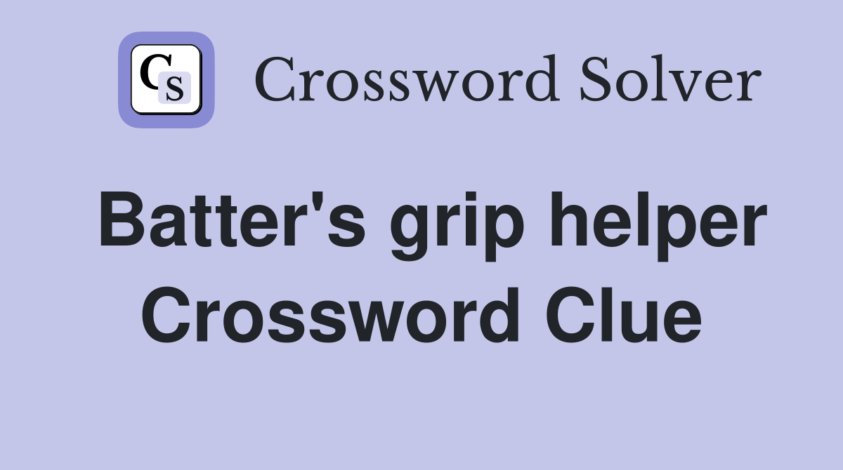 Batter's grip helper Crossword Clue