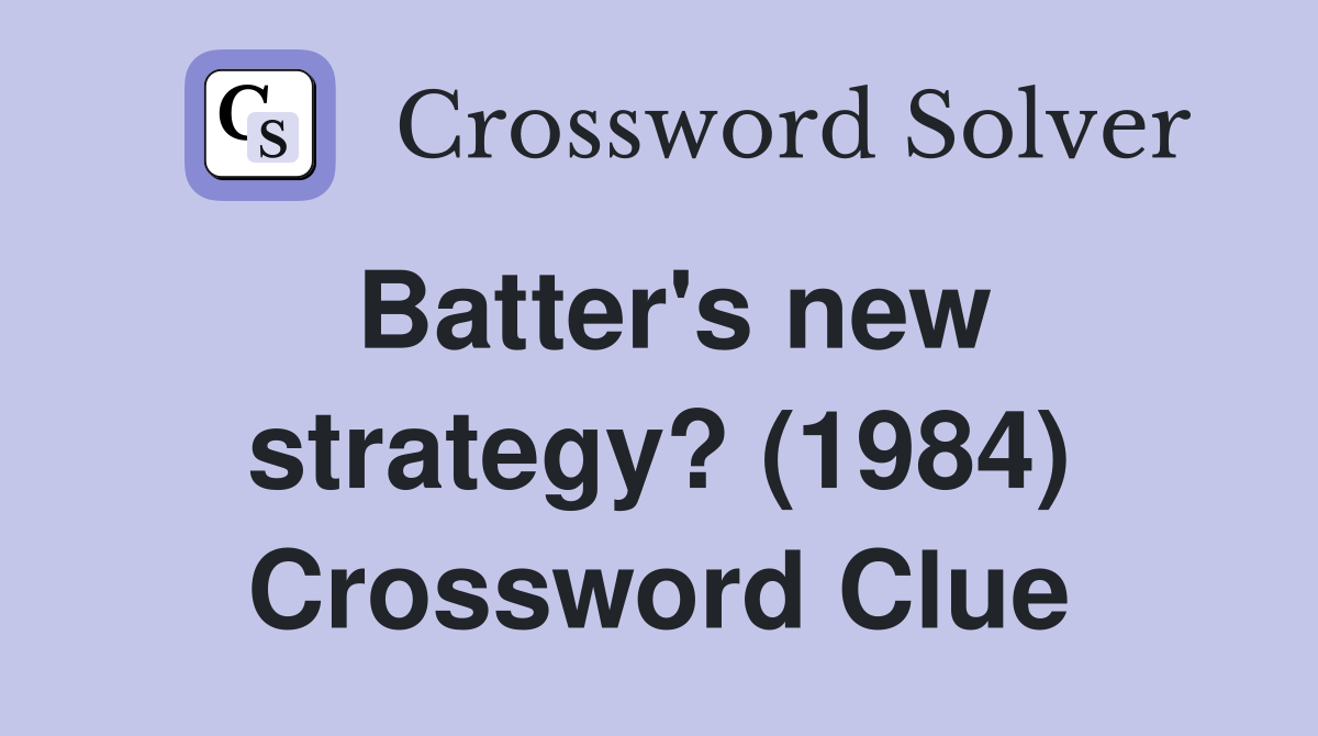 Batter's new strategy? (1984) Crossword Clue