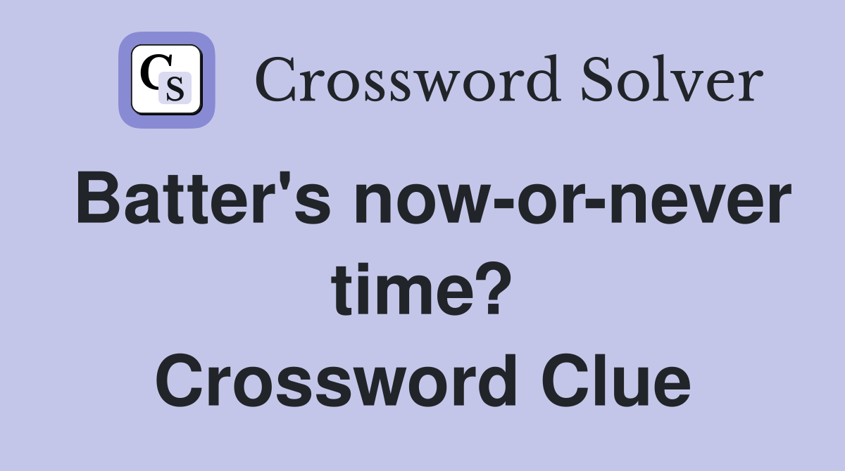 Batter's now-or-never time? Crossword Clue