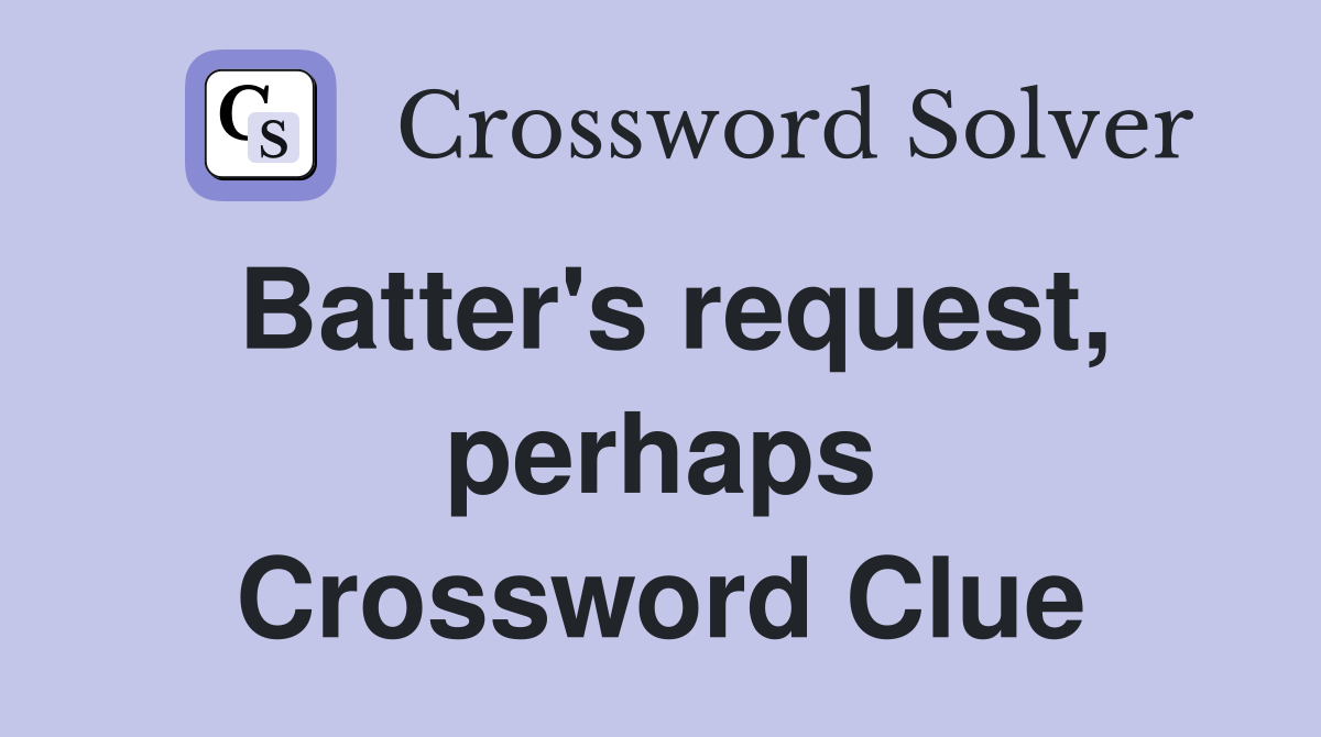 Batter's request, perhaps Crossword Clue