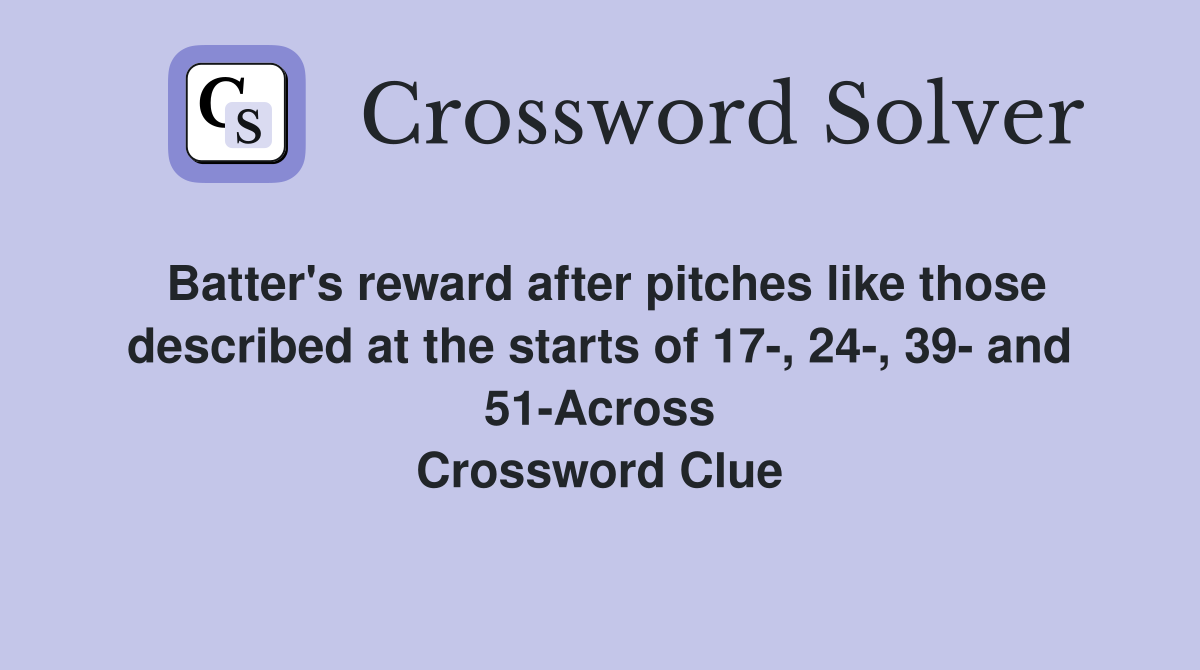 Batter's reward after pitches like those described at the starts of 17-, 24-, 39- and 51-Across Crossword Clue