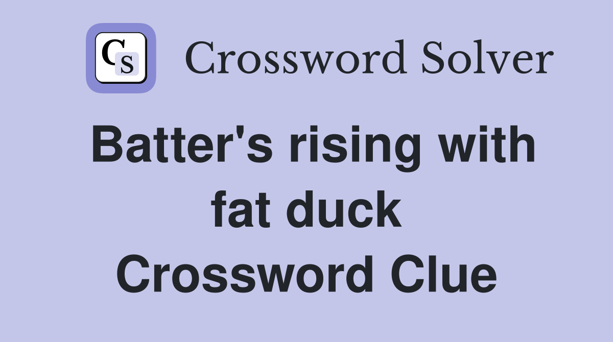 Batter's rising with fat duck Crossword Clue