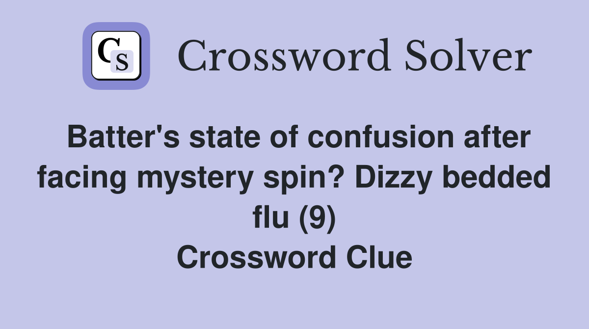 Batter's state of confusion after facing mystery spin? Dizzy bedded flu (9) Crossword Clue