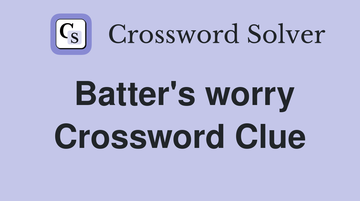 Batter's worry Crossword Clue