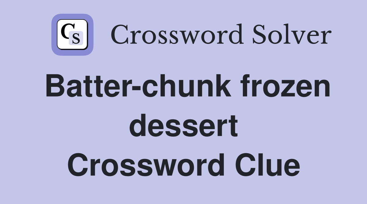 Batter-chunk frozen dessert Crossword Clue