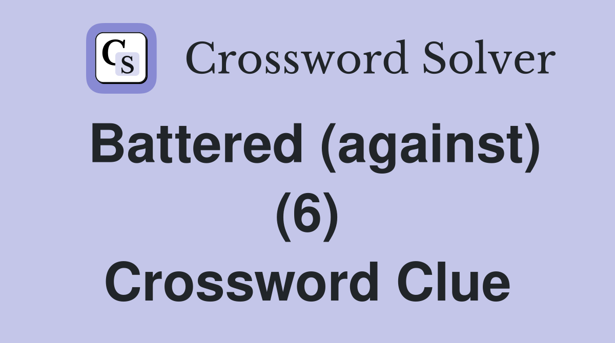 Battered (against) (6) Crossword Clue