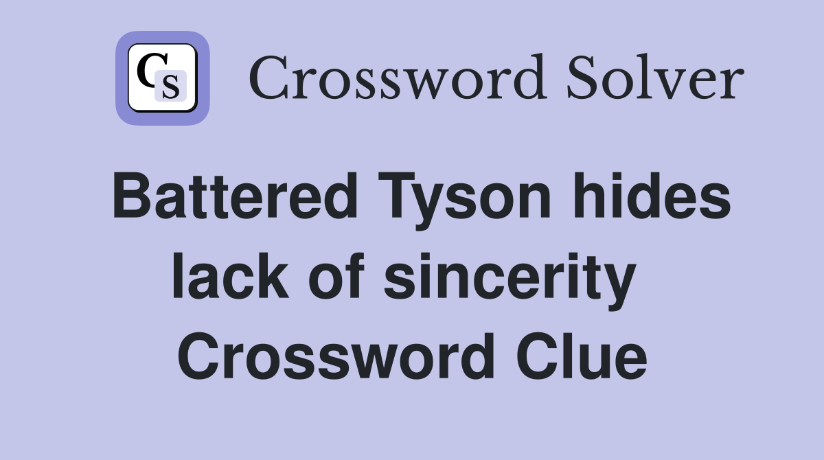 Battered Tyson hides lack of sincerity  Crossword Clue