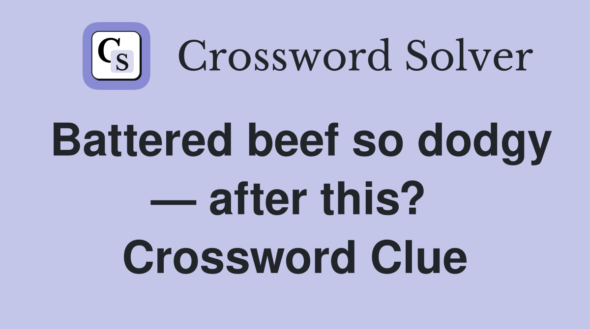 Battered beef so dodgy — after this?  Crossword Clue