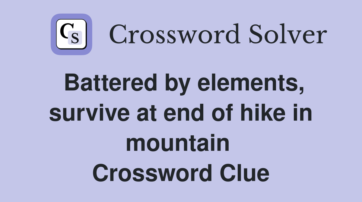 Battered by elements, survive at end of hike in mountain  Crossword Clue