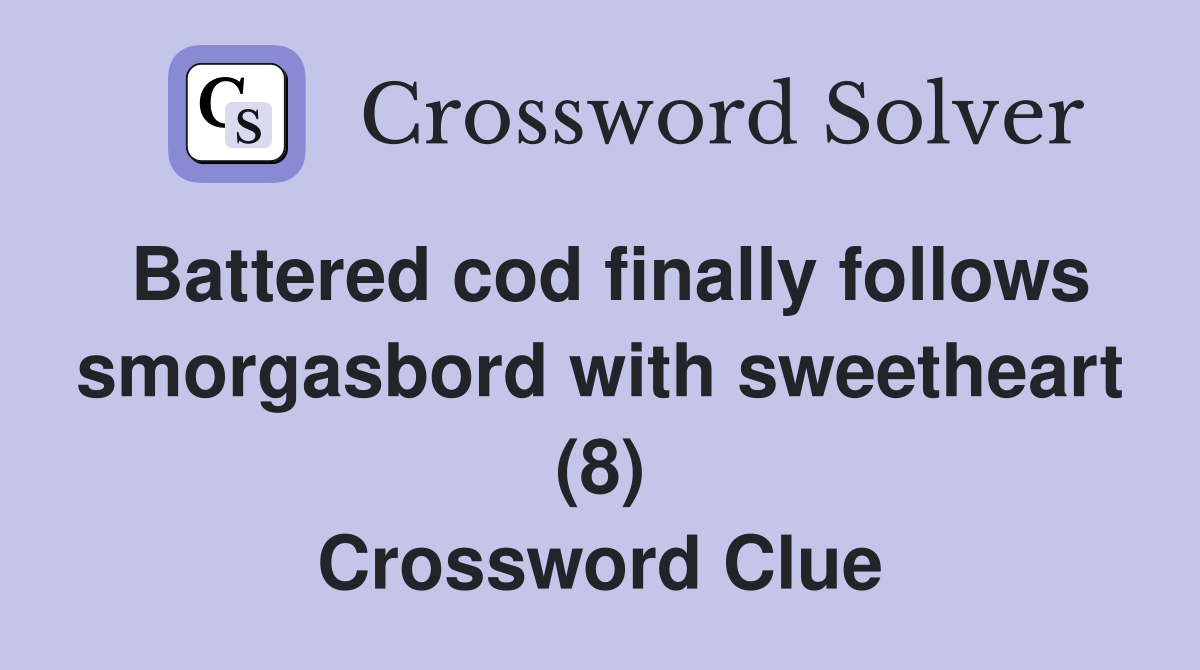 Battered cod finally follows smorgasbord with sweetheart (8) Crossword Clue