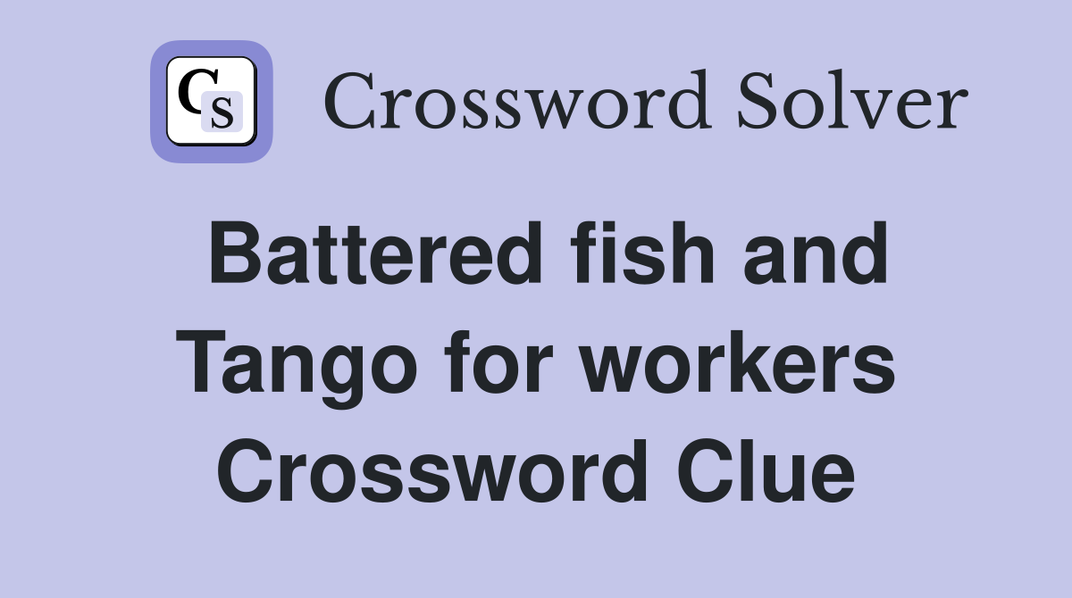 Battered fish and Tango for workers Crossword Clue