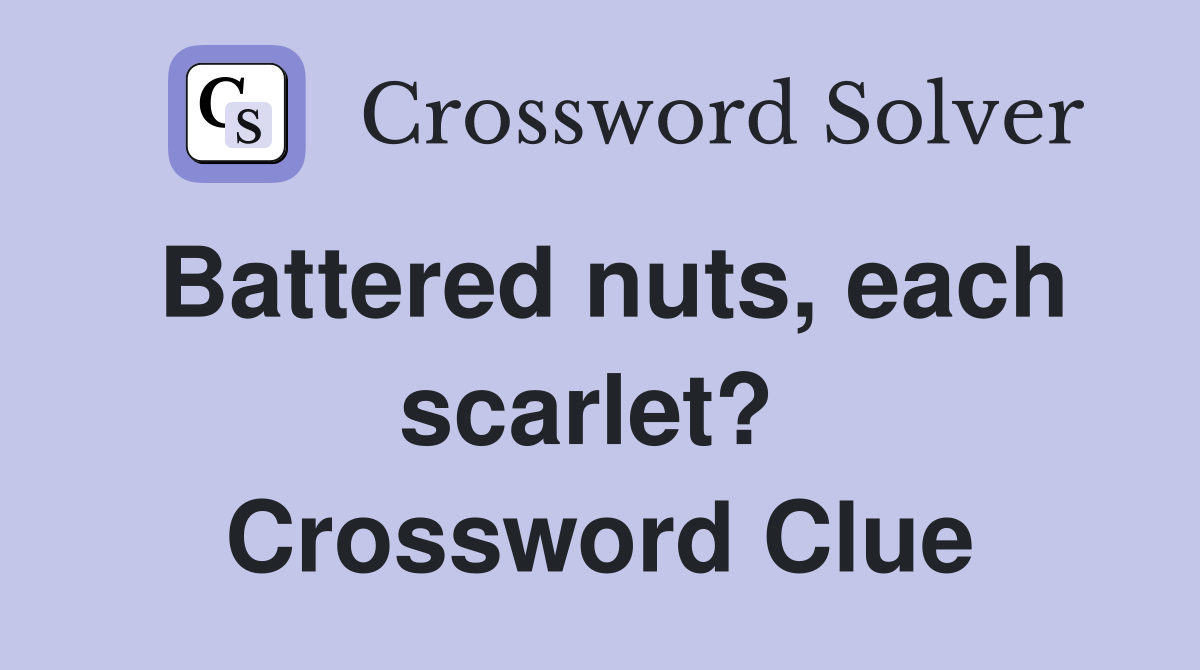 Battered nuts, each scarlet?  Crossword Clue