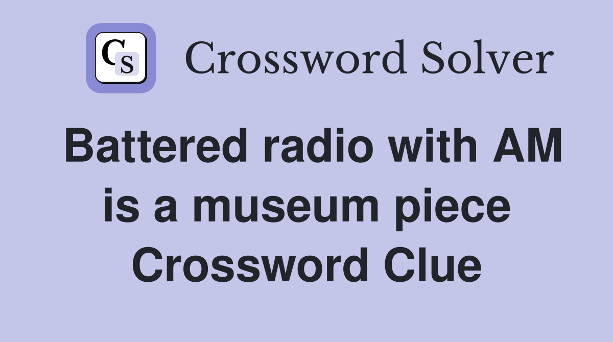 Battered radio with AM is a museum piece Crossword Clue