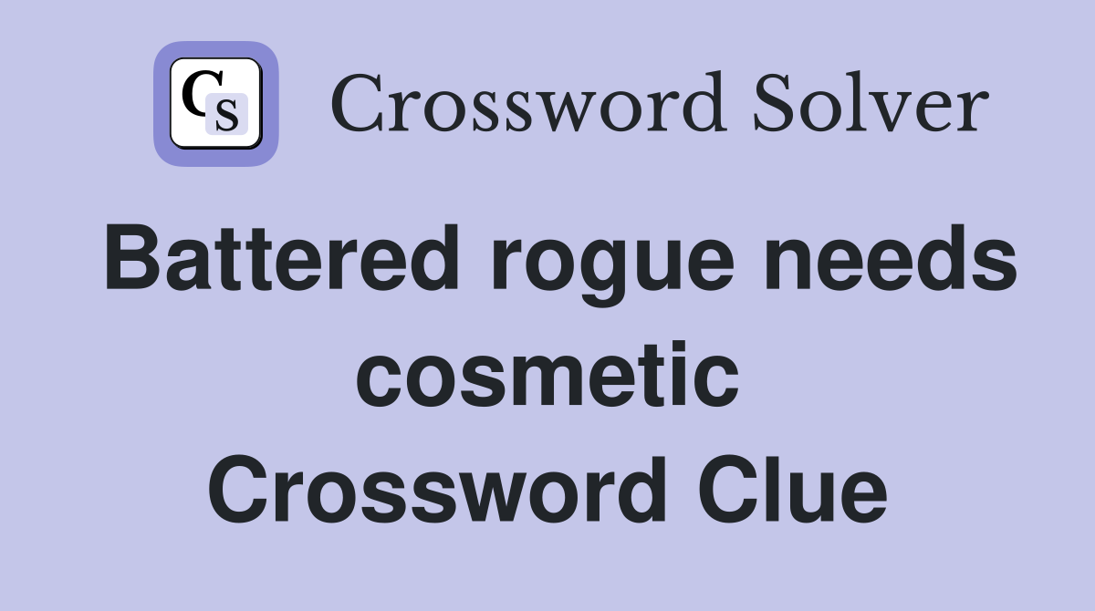 Battered rogue needs cosmetic Crossword Clue