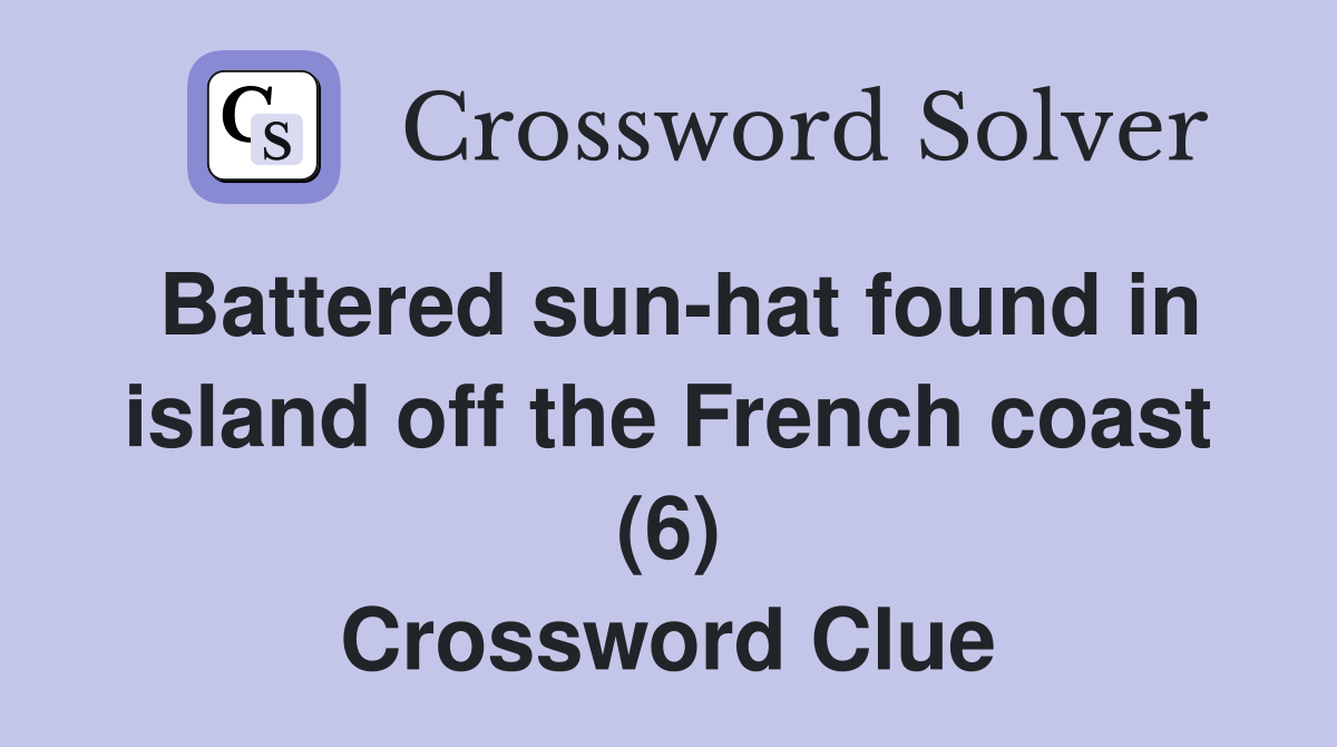 Battered sun-hat found in island off the French coast (6) Crossword Clue