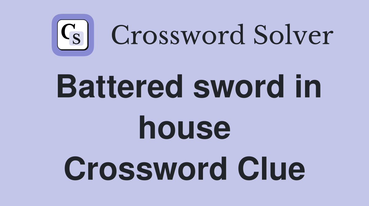 Battered sword in house Crossword Clue