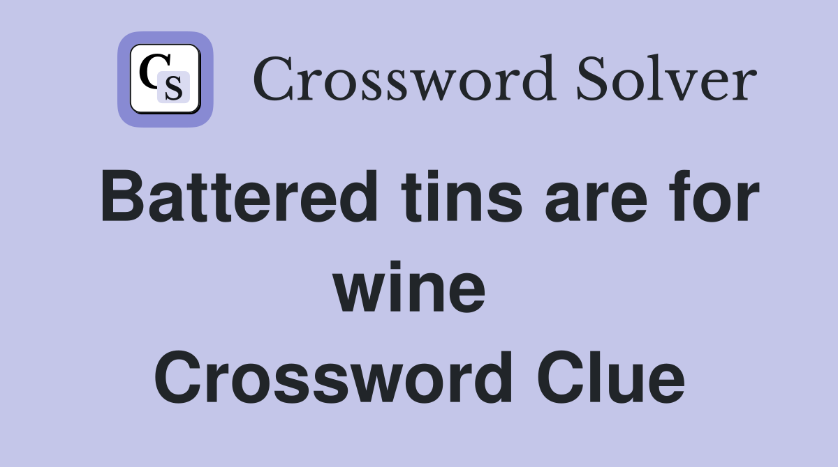Battered tins are for wine  Crossword Clue