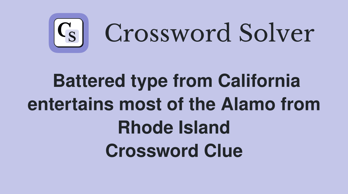 Battered type from California entertains most of the Alamo from Rhode Island Crossword Clue