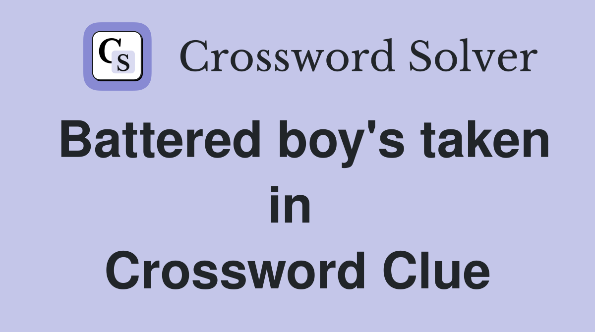 Battered boy's taken in  Crossword Clue