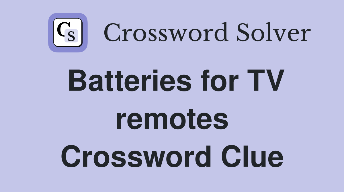 Batteries for TV remotes Crossword Clue