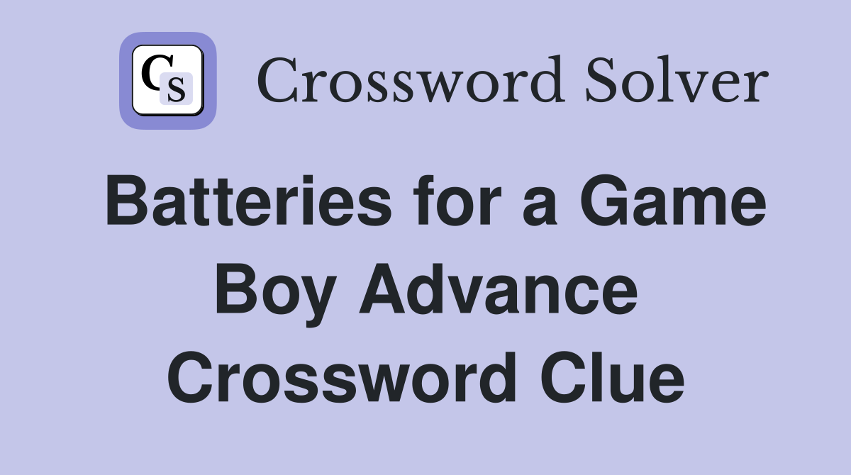 Batteries for a Game Boy Advance Crossword Clue