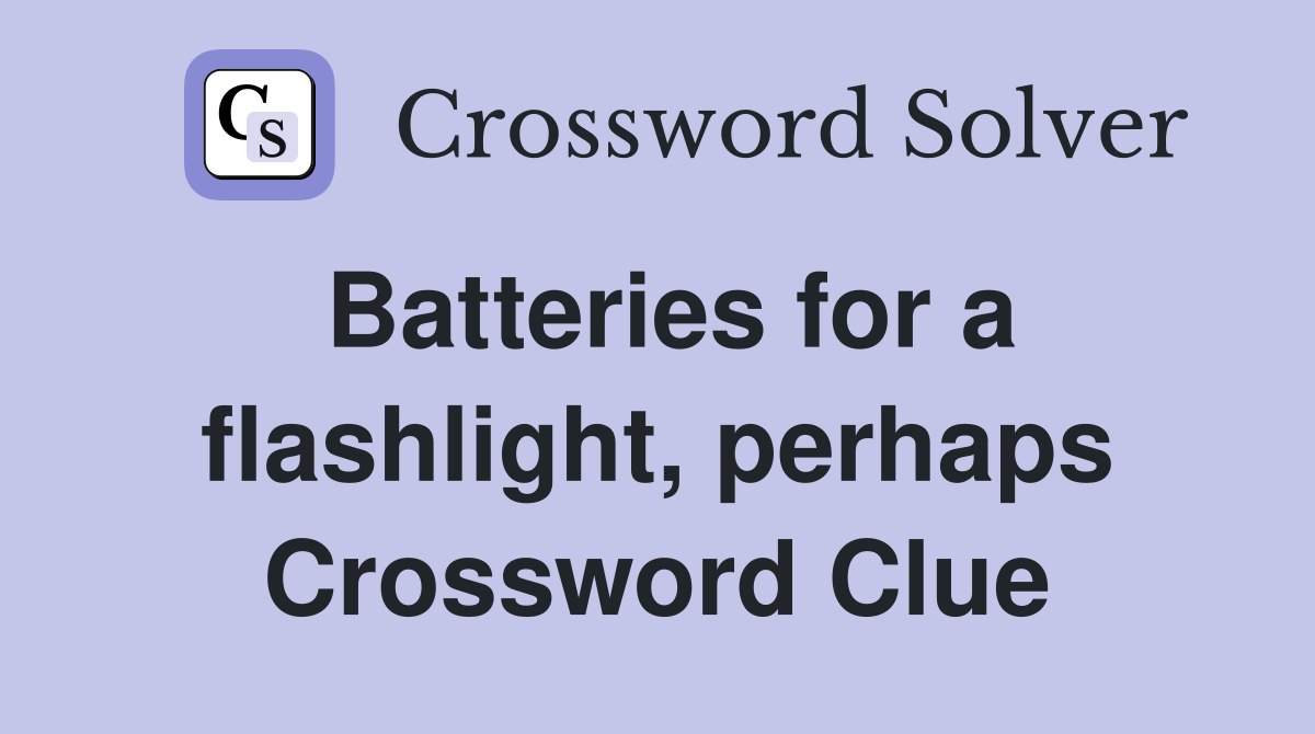 Batteries for a flashlight, perhaps Crossword Clue