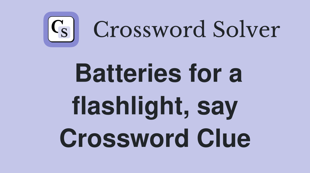Batteries for a flashlight, say Crossword Clue