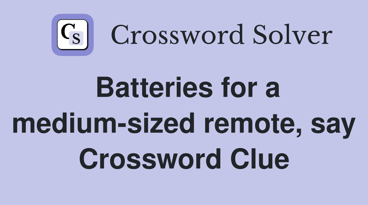 Batteries for a medium-sized remote, say Crossword Clue
