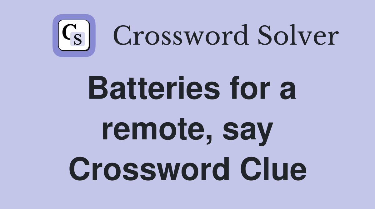 Batteries for a remote, say Crossword Clue