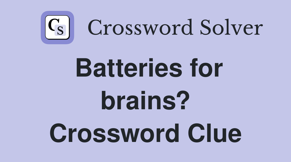 Batteries for brains? Crossword Clue