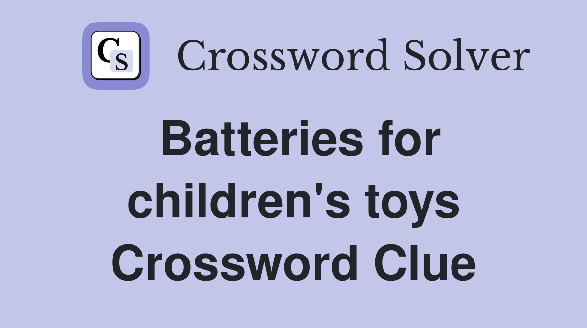 Batteries for children's toys Crossword Clue