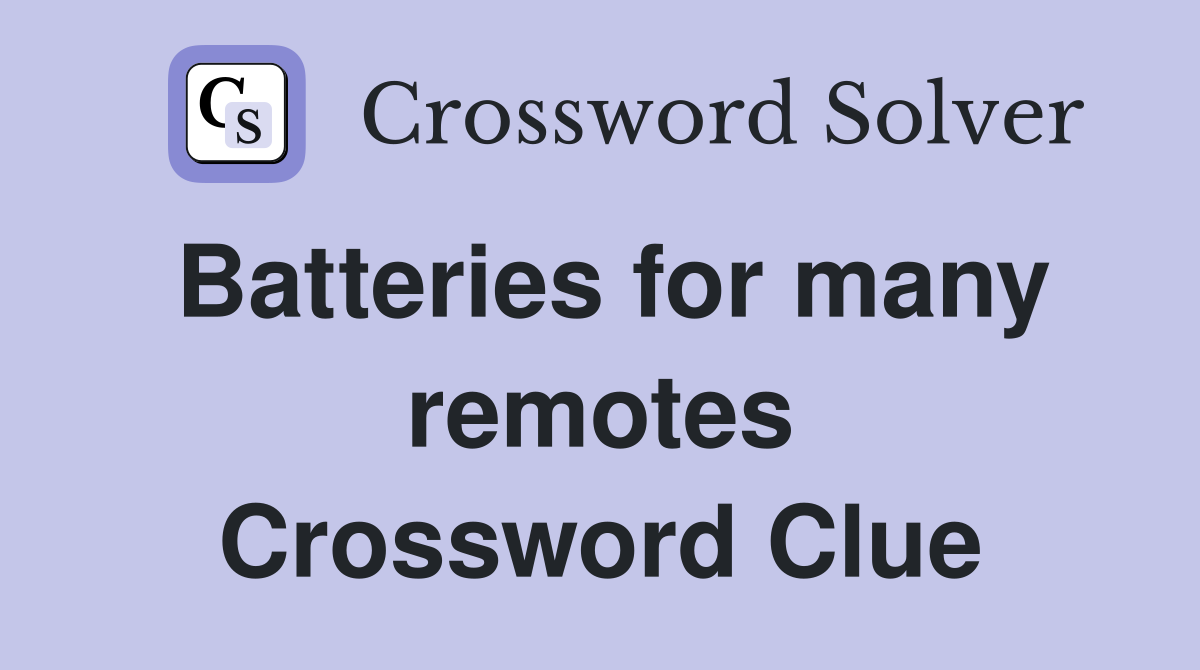 Batteries for many remotes Crossword Clue