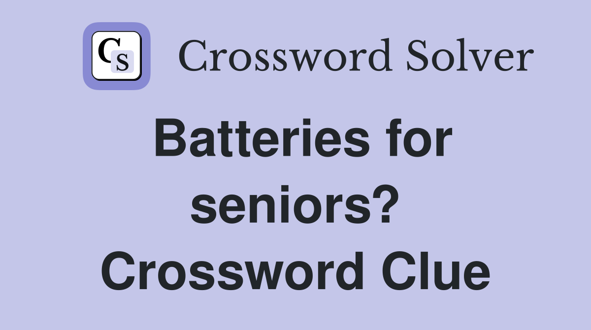 Batteries for seniors? Crossword Clue
