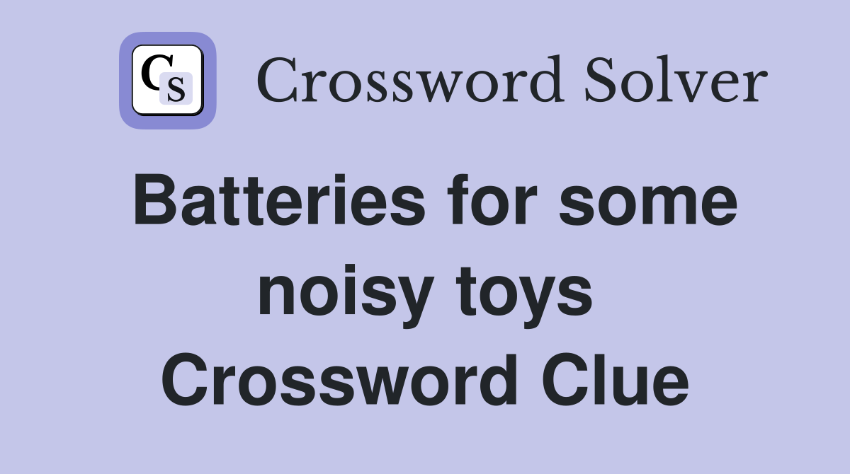 Batteries for some noisy toys Crossword Clue