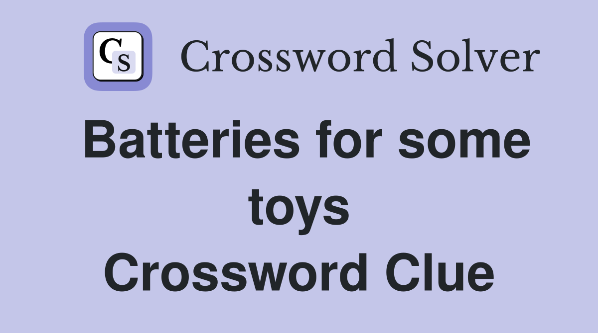 Batteries for some toys Crossword Clue