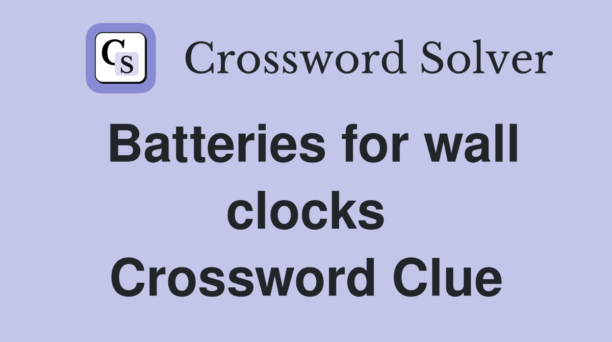 Batteries for wall clocks Crossword Clue