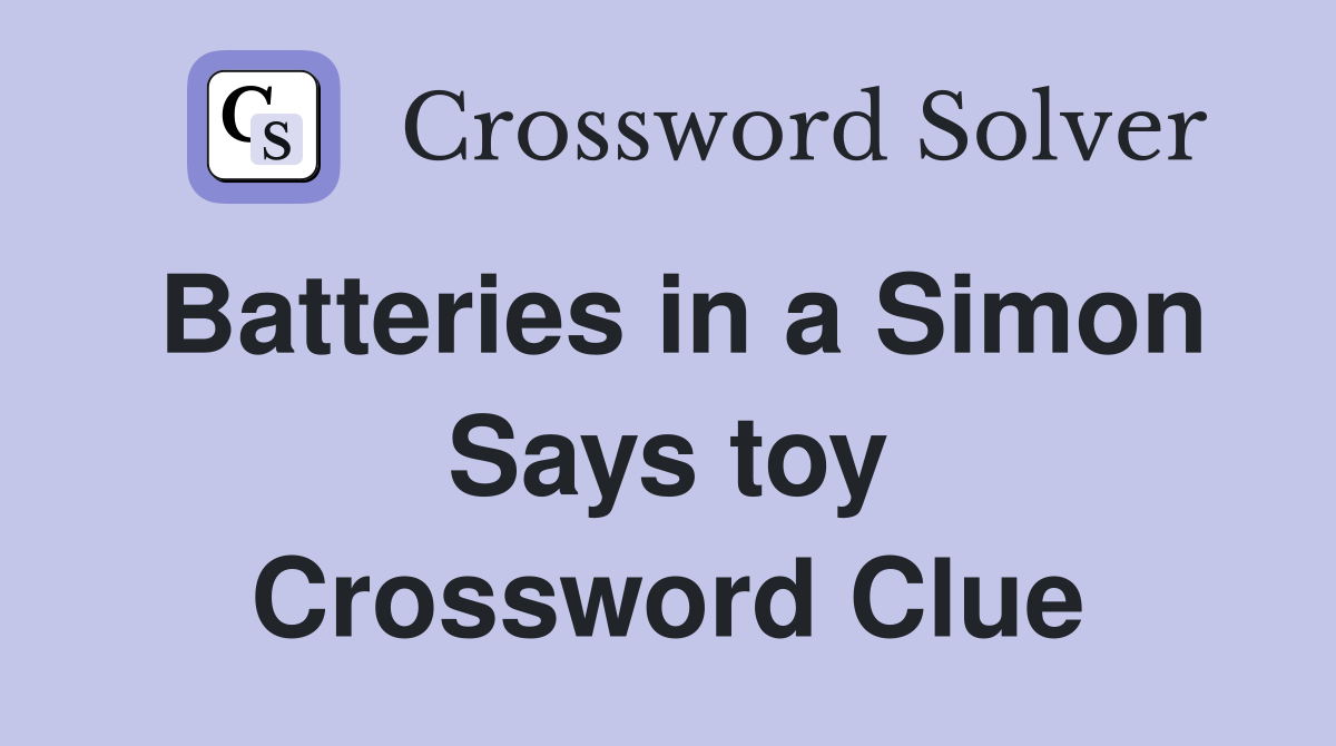 Batteries in a Simon Says toy Crossword Clue