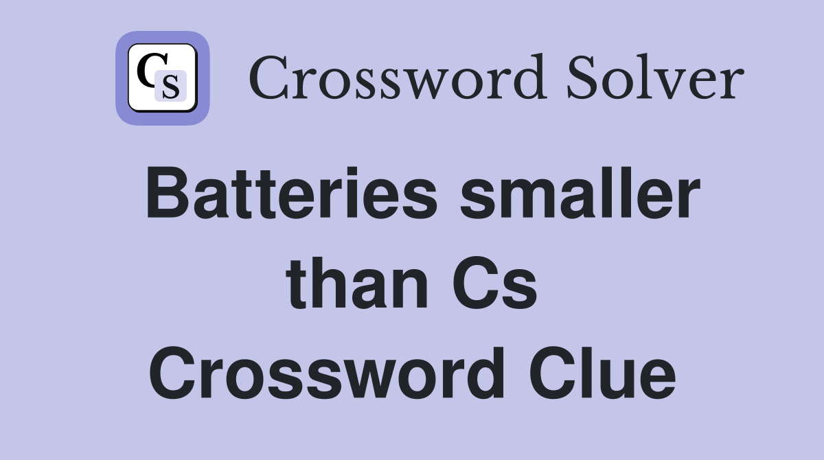 Batteries smaller than Cs Crossword Clue
