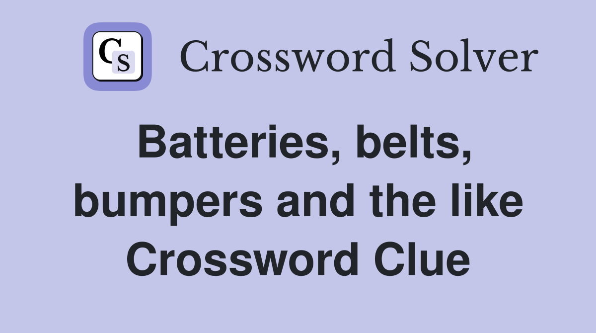 Batteries, belts, bumpers and the like Crossword Clue