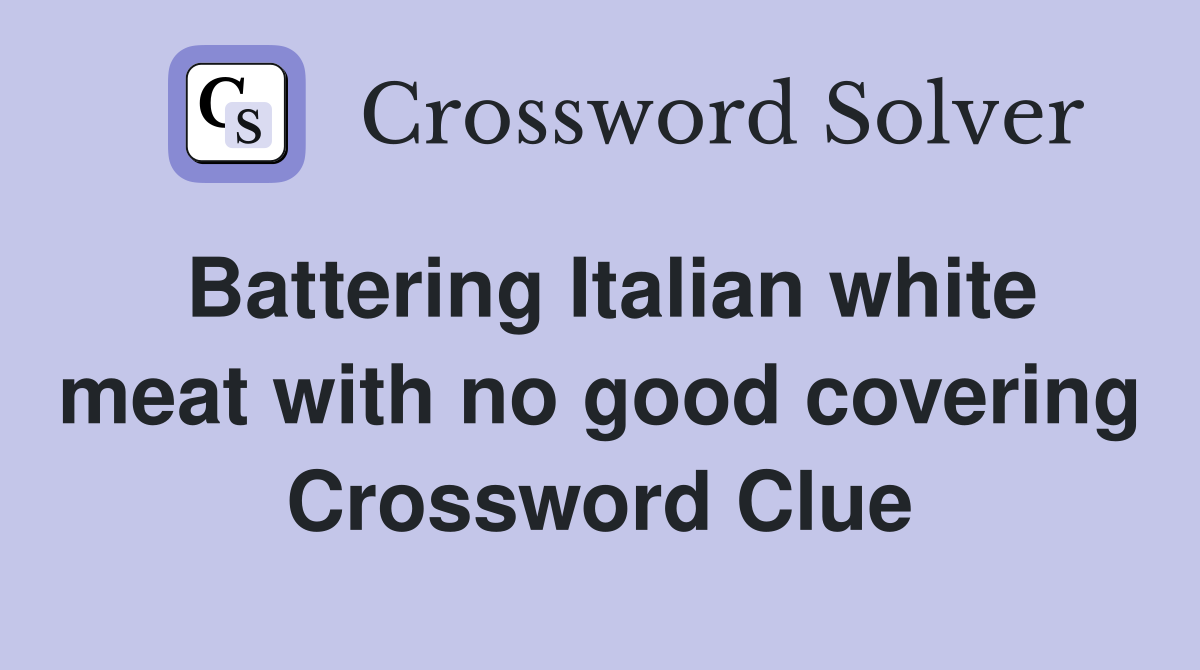 Battering Italian white meat with no good covering Crossword Clue