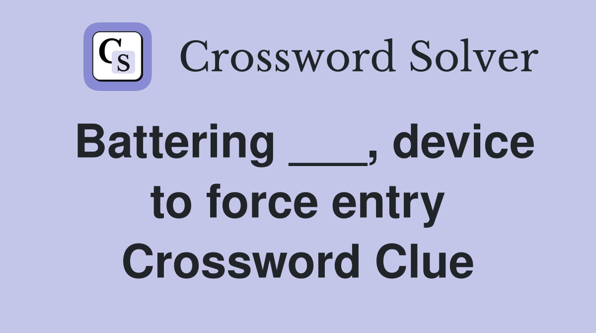 Battering ___, device to force entry Crossword Clue