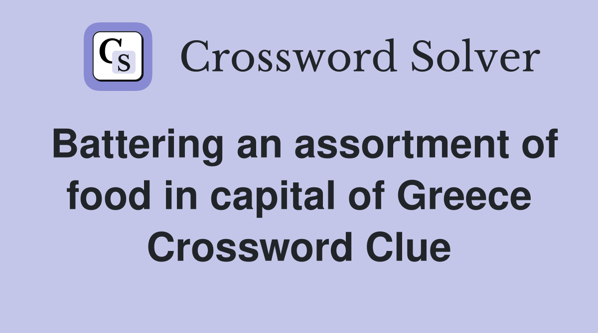 Battering an assortment of food in capital of Greece Crossword Clue