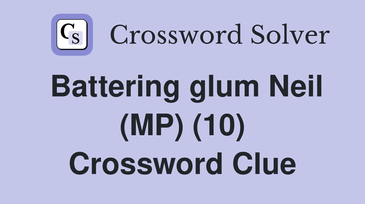 Battering glum Neil (MP) (10) Crossword Clue