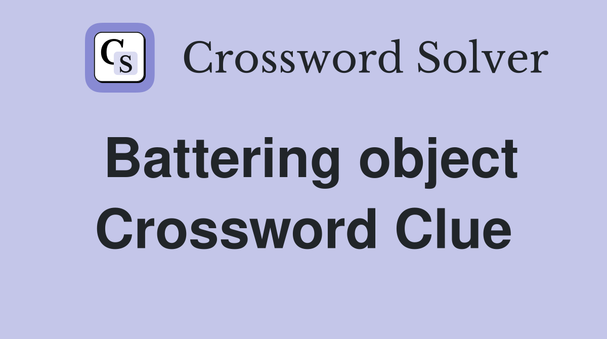 Battering object Crossword Clue