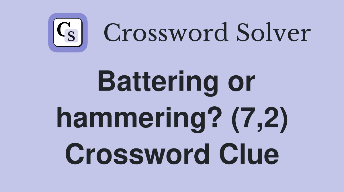 Battering or hammering? (7,2) Crossword Clue