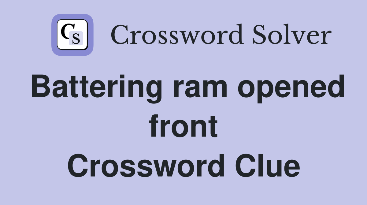 Battering ram opened front Crossword Clue