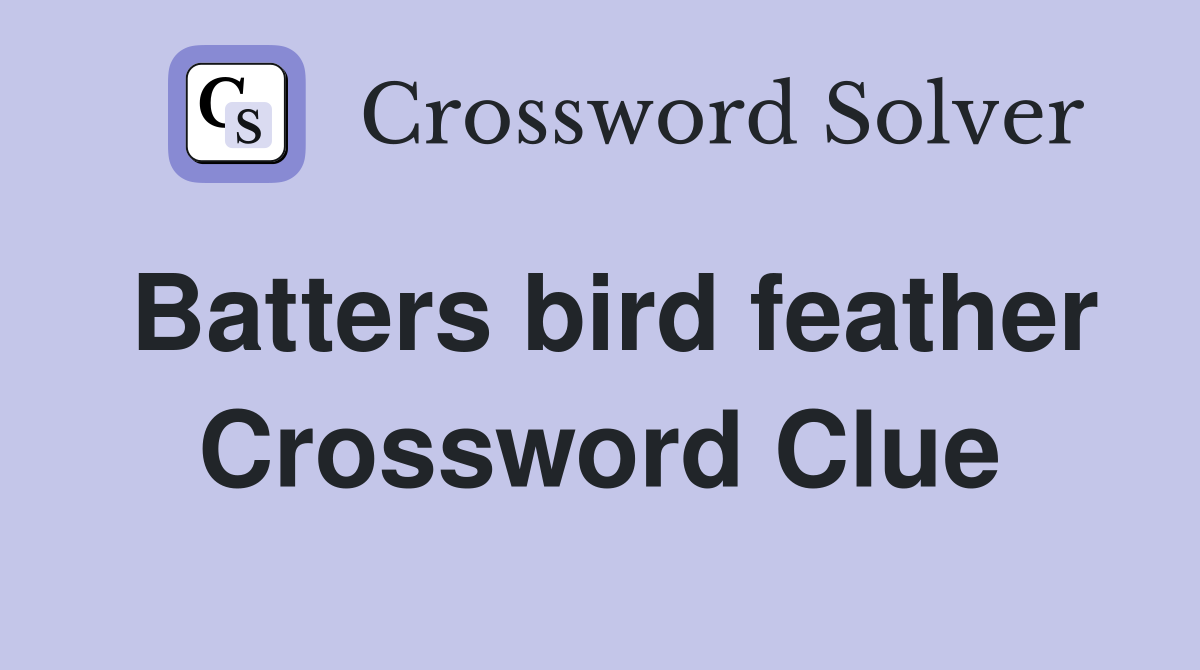 Batters bird feather Crossword Clue