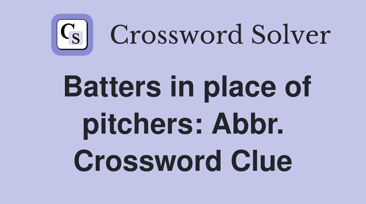 Batters in place of pitchers: Abbr. Crossword Clue